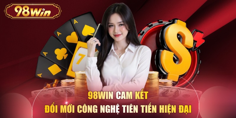 98WIN cam kết đổi mới công nghệ tiên tiến hiện đại