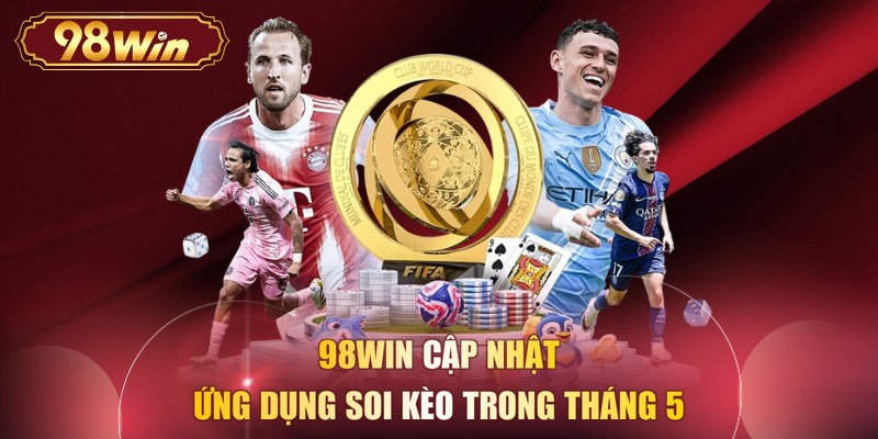 98WIN cập nhật ứng dụng soi kèo trong tháng 5