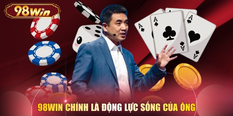 98WIN chính là động lực sống của ông