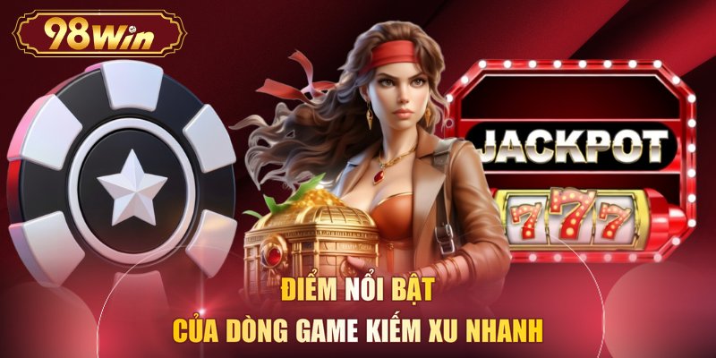 Điểm nổi bật của dòng game kiếm xu nhanh
