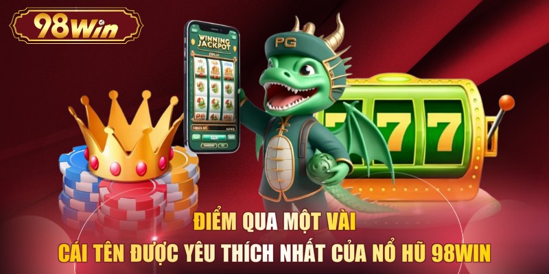 Điểm qua một vài cái tên được yêu thích nhất của nổ hũ 98WIN