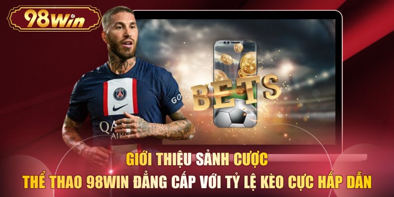 Giới thiệu sảnh cược Thể thao 98WIN đẳng cấp với tỷ lệ kèo cực hấp dẫn