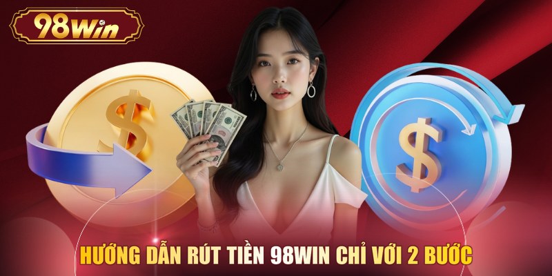 Hướng dẫn rút tiền 98WIN chỉ với 2 bước