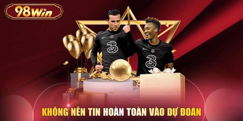 Không nên tin hoàn toàn vào dự đoán