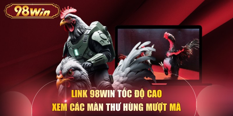 Link 98WIN tốc độ cao xem các màn thư hùng mượt mà
