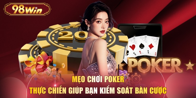 Mẹo chơi Poker thực chiến giúp bạn kiểm soát bàn cược