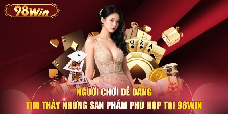 Người chơi dễ dàng tìm thấy những sản phẩm phù hợp tại 98WIN