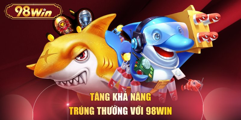 Tăng khả năng trúng thưởng với 98WIN