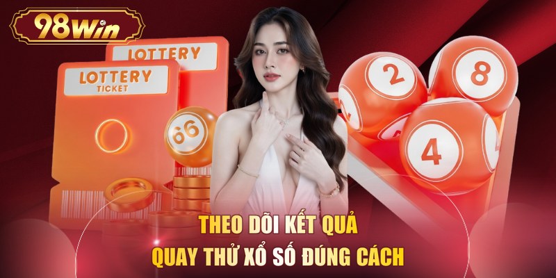 Theo dõi kết quả quay thử xổ số đúng cách