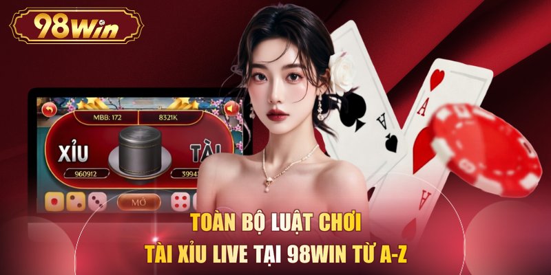 Toàn bộ luật chơi tài xỉu live tại 98WIN từ A-Z